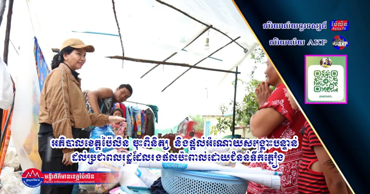 អភិបាលខេត្តប៉ៃលិន ចុះពិនិត្យ និងផ្តល់អំណោយសង្គ្រោះបន្ទាន់ដល់ប្រជាពលរដ្ឋដែលរងផលប៉ះពាល់ដោយជំនន់ទឹកភ្លៀង